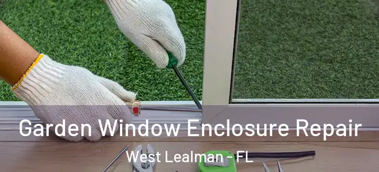 Garden Window Enclosure Repair West Lealman - FL